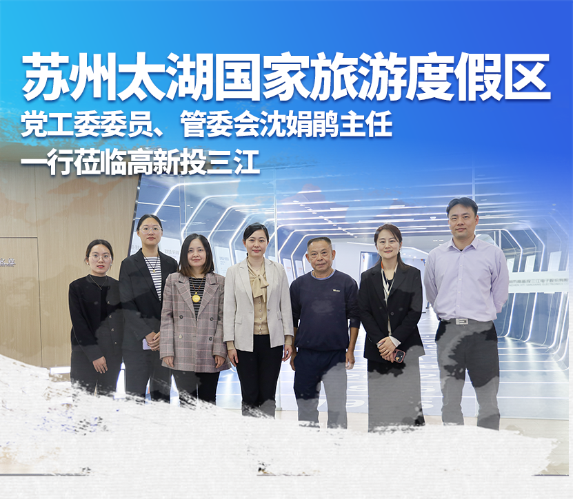 蘇州太湖國家旅游度假區(qū)黨工委委員、管委會沈娟鵑主任一行蒞臨高新投三江，深化產(chǎn)業(yè)合作與交流
