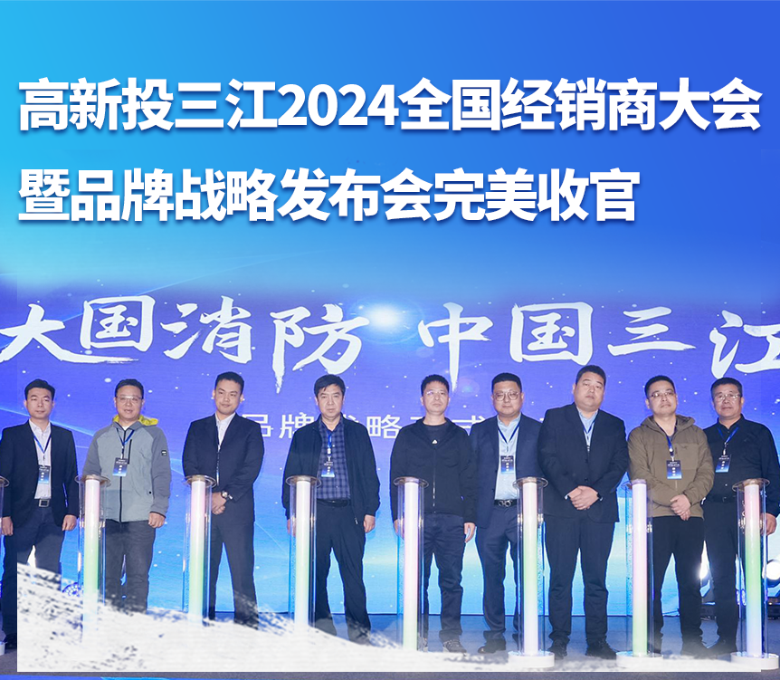 大國消防,攜手共贏——高新投三江成功舉辦2024全國經銷商大會暨品牌戰(zhàn)略發(fā)布會